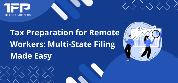 Tax Preparation for Remote Workers: Multi-State Filing Made Easy